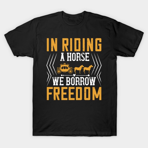 In Riding A Horse We Borrow Freedom T-Shirt by HelloShirt Design